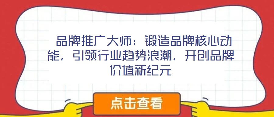  品牌推廣大師：鍛造品牌核心動能，引領行業趨勢浪潮，開創品牌價值新紀元