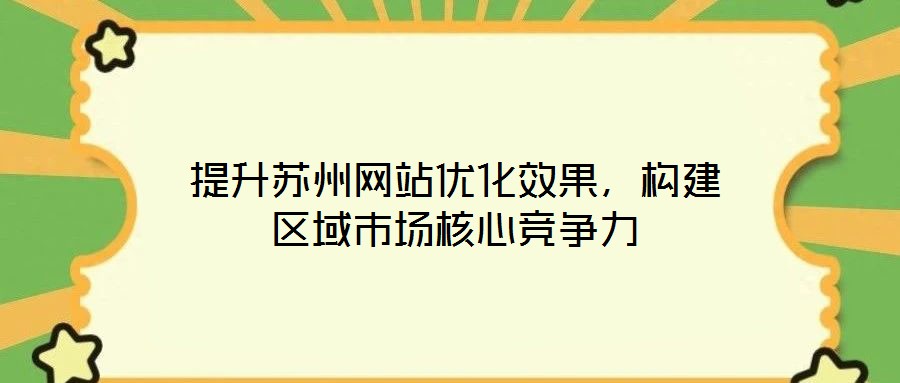 提升蘇州網站優化效果，構建區域市場核心競爭力