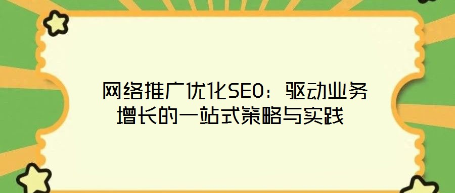  網絡推廣優化SEO：驅動業務增長的一站式策略與實踐