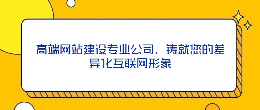 高端網(wǎng)站建設(shè)專業(yè)公司，鑄就您的差異化互聯(lián)網(wǎng)形象