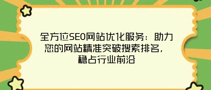 全方位SEO網站優化服務：助力您的網站精準突破搜索排名，穩占行業前沿