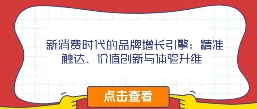  新消費時代的品牌增長引擎：精準觸達、價值創新與體驗升維