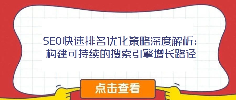  SEO快速排名優(yōu)化策略深度解析：構(gòu)建可持續(xù)的搜索引擎增長路徑