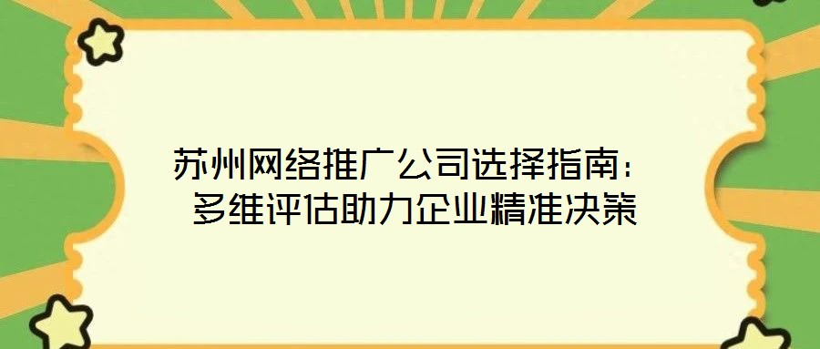 蘇州網絡推廣公司選擇指南：多維評估助力企業精準決策