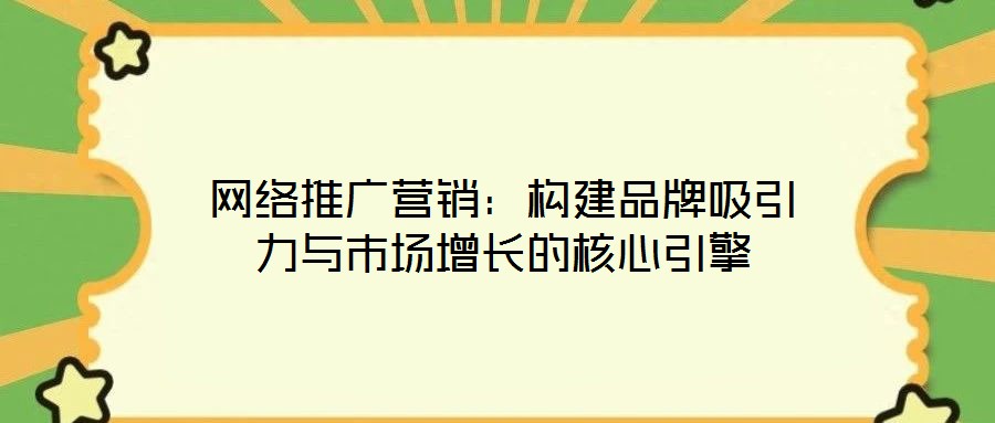 網絡推廣營銷：構建品牌吸引力與市場增長的核心引擎