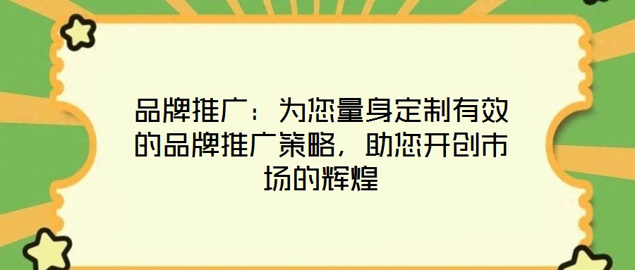品牌推廣：為您量身定制有效的品牌推廣策略，助您開創(chuàng)市場(chǎng)的輝煌