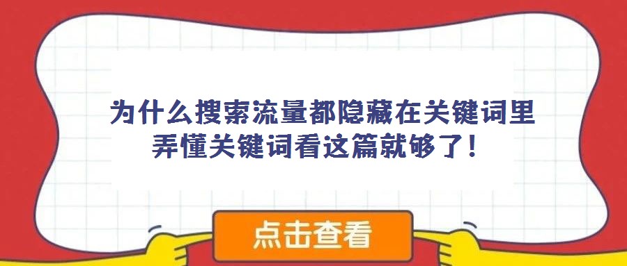 為什么搜索流量都隱藏在關(guān)鍵詞里 弄懂關(guān)鍵詞看這篇就夠了!