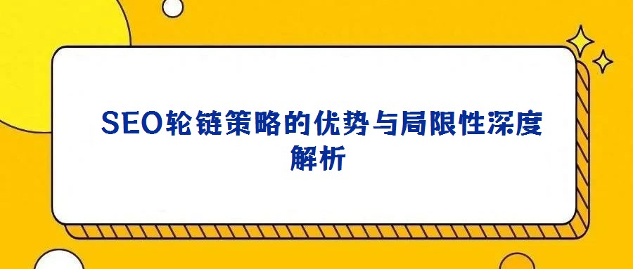 SEO輪鏈策略的優勢與局限性深度解析