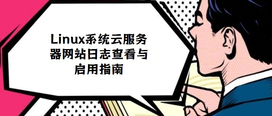 Linux系統云服務器網站日志查看與啟用指南