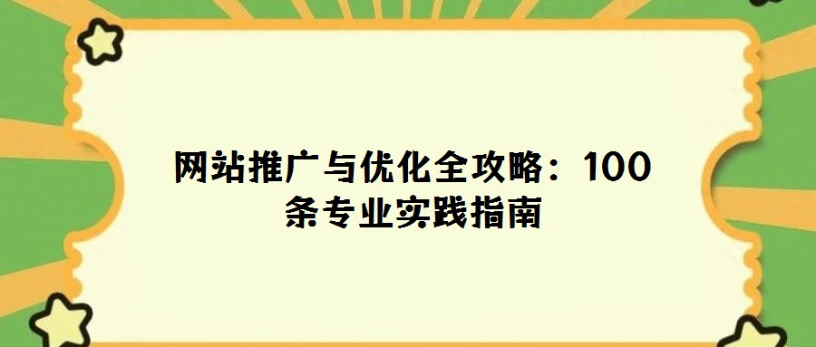 網(wǎng)站推廣與優(yōu)化全攻略:100條專業(yè)實踐指南