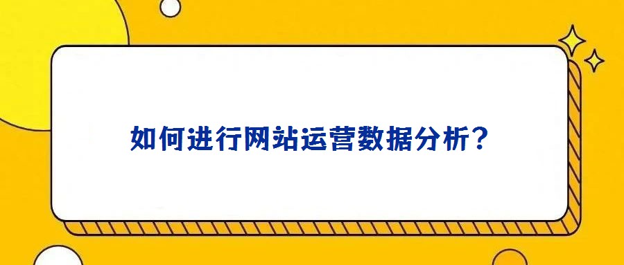 如何進(jìn)行網(wǎng)站運營數(shù)據(jù)分析?