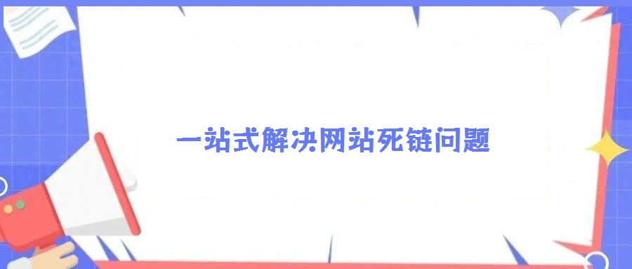 一站式解決網(wǎng)站死鏈問(wèn)題