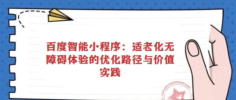 百度智能小程序：適老化無障礙體驗的優(yōu)化路徑與價值實踐