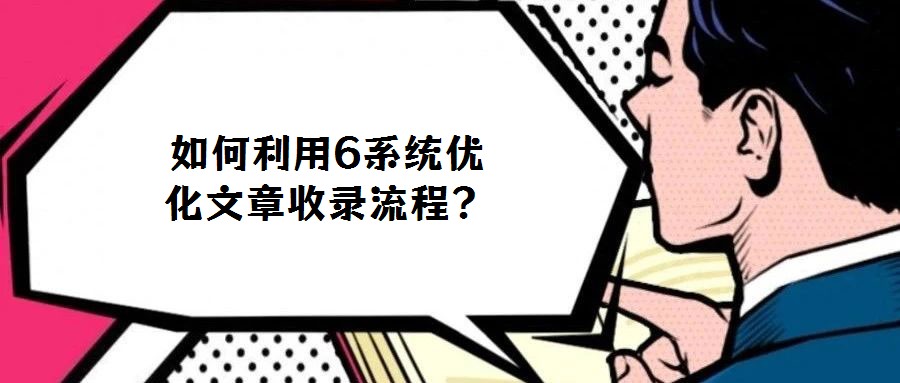 如何利用6系統(tǒng)優(yōu)化文章收錄流程?