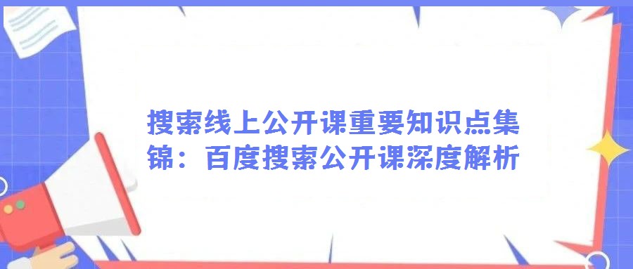 搜索線上公開課重要知識點集錦:百度搜索公開課深度解析