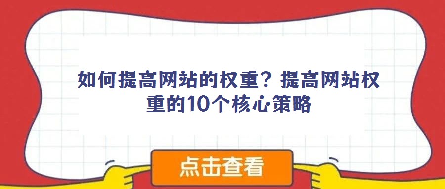如何提高網站的權重?提高網站權重的10個核心策略